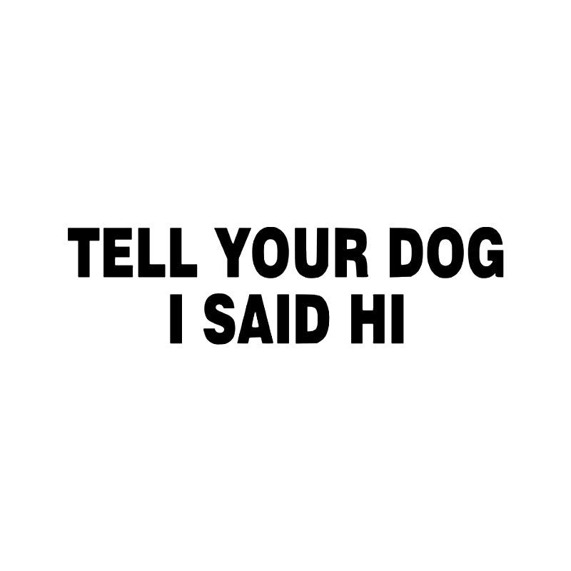 Tell Your Dog I Said Hi Vinyl Decal | Funny Dog Lover Car Sticker | Aarna Kraft Canada - Black