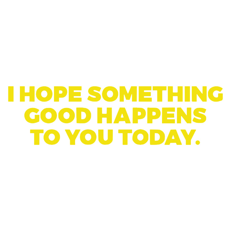 I Hope Something Good Happens To You Today Vinyl Decal | Inspirational Quote Sticker | Aarna Kraft Canada - Brimstone Yellow
