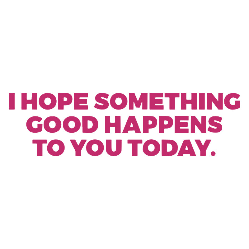 I Hope Something Good Happens To You Today Vinyl Decal | Inspirational Quote Sticker | Aarna Kraft Canada - Hot pink