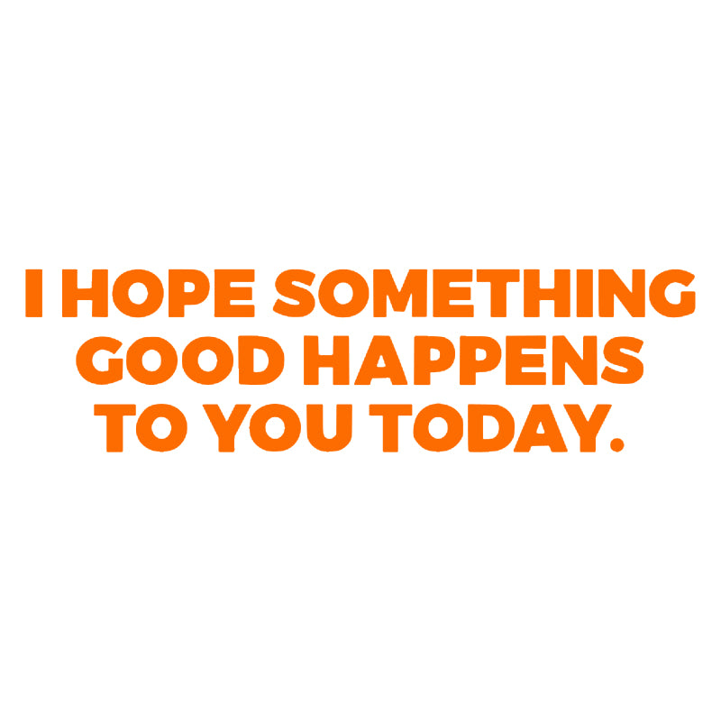 I Hope Something Good Happens To You Today Vinyl Decal | Inspirational Quote Sticker | Aarna Kraft Canada - Orange