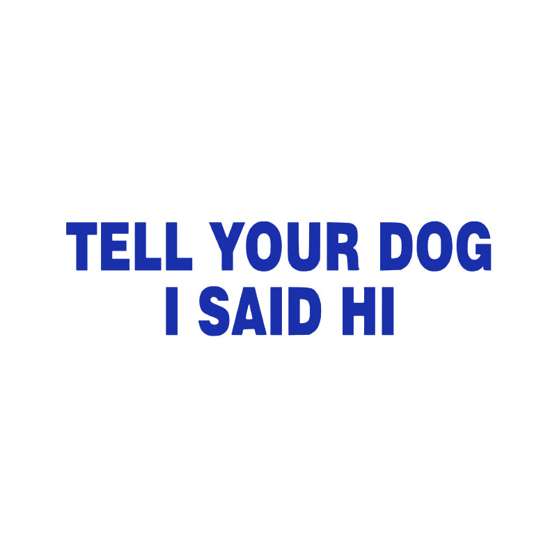 Tell Your Dog I Said Hi Vinyl Decal | Funny Dog Lover Car Sticker | Aarna Kraft Canada - Blue