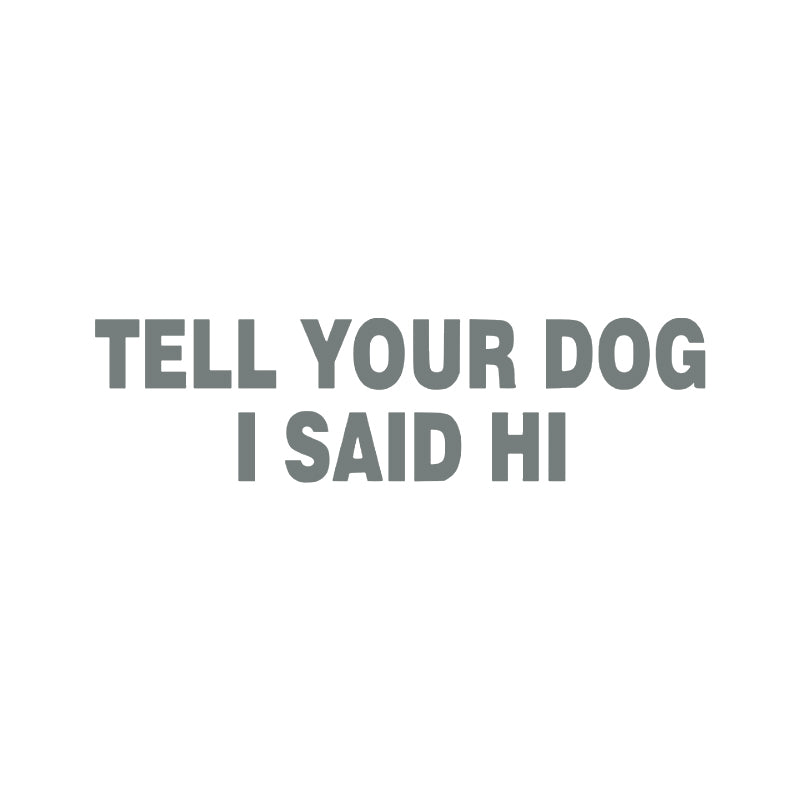 Tell Your Dog I Said Hi Vinyl Decal | Funny Dog Lover Car Sticker | Aarna Kraft Canada - Grey