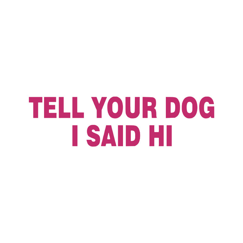 Tell Your Dog I Said Hi Vinyl Decal | Funny Dog Lover Car Sticker | Aarna Kraft Canada - Hot Pink