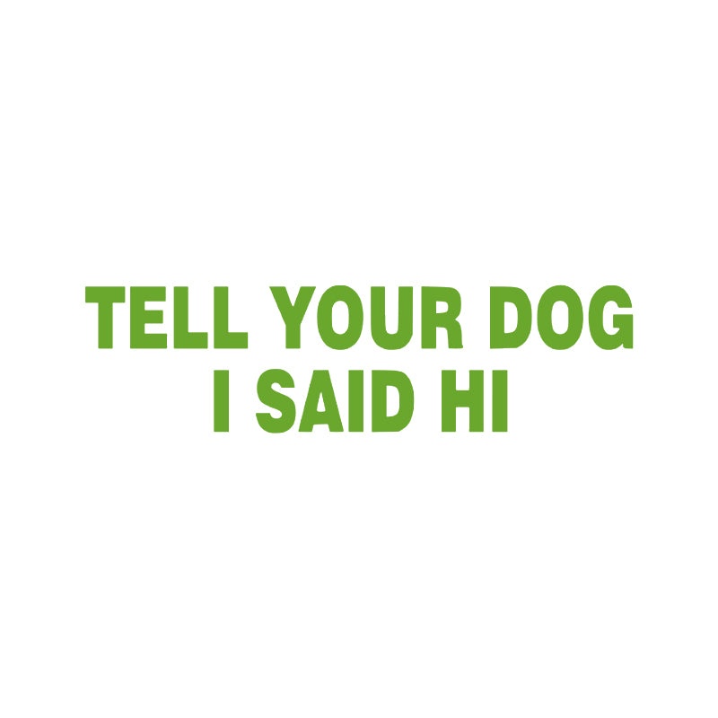 Tell Your Dog I Said Hi Vinyl Decal | Funny Dog Lover Car Sticker | Aarna Kraft Canada - Lime Green