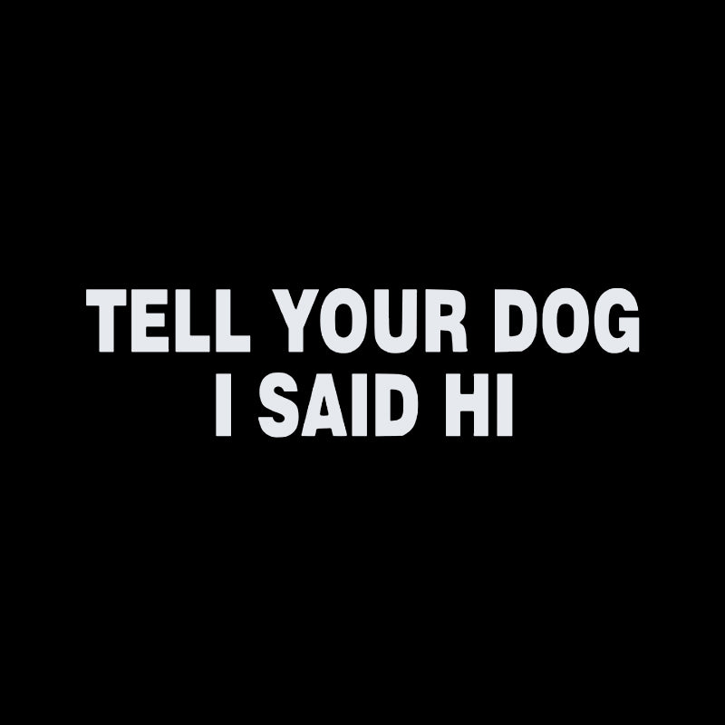 Tell Your Dog I Said Hi Vinyl Decal | Funny Dog Lover Car Sticker | Aarna Kraft Canada - Matte White