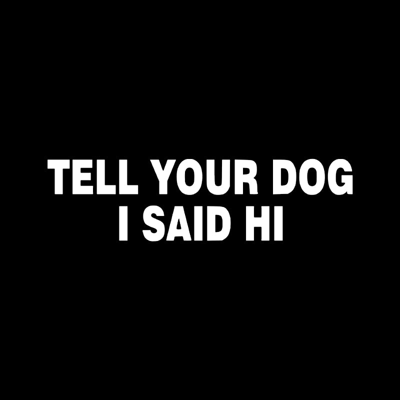 Tell Your Dog I Said Hi Vinyl Decal | Funny Dog Lover Car Sticker | Aarna Kraft Canada - White